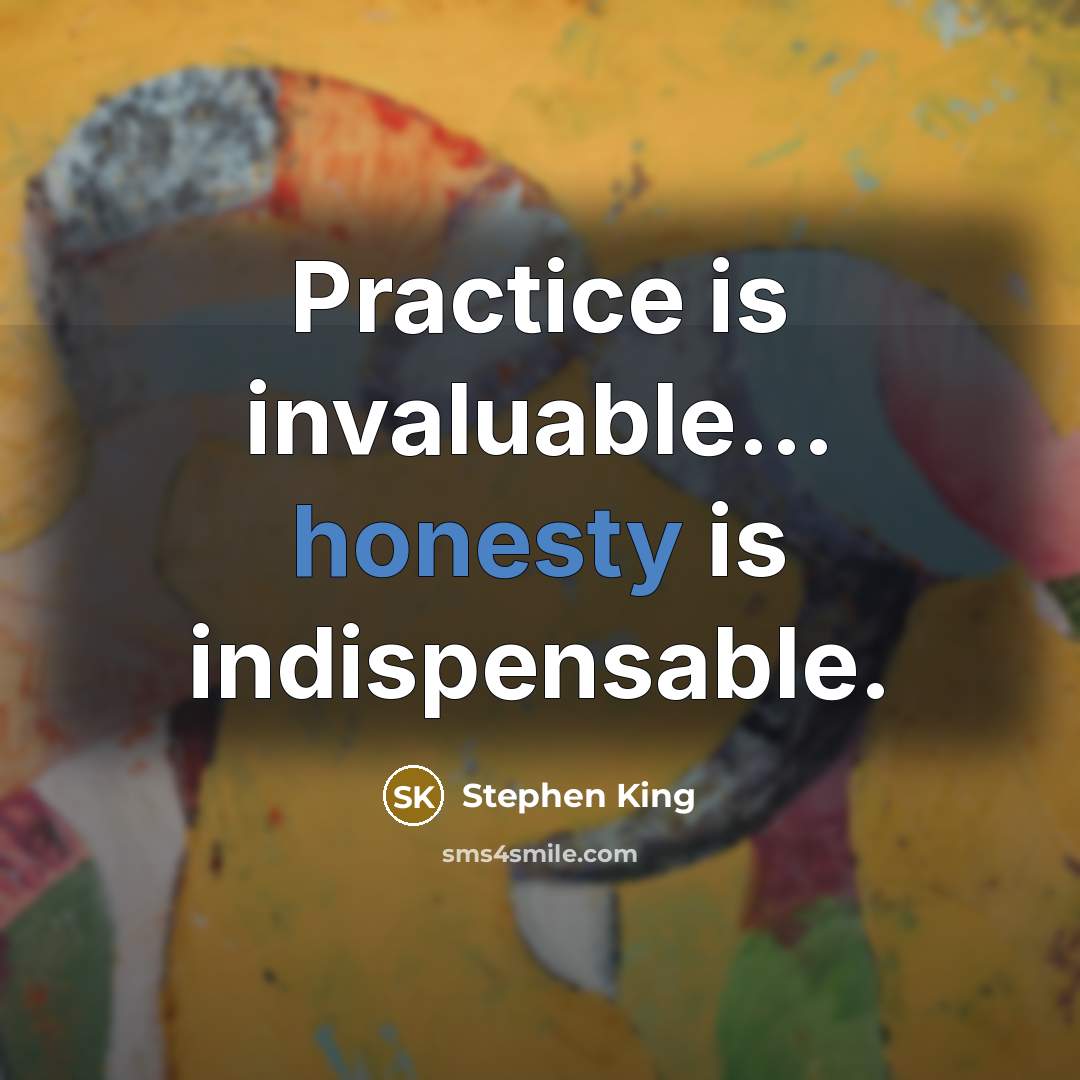 “Practice is invaluable... honesty is indispensable.” quote by Stephen King