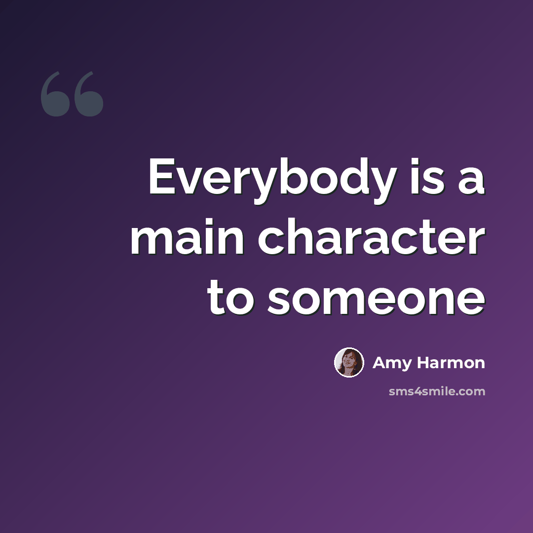“Everybody is a main character to someone” quote by Amy Harmon