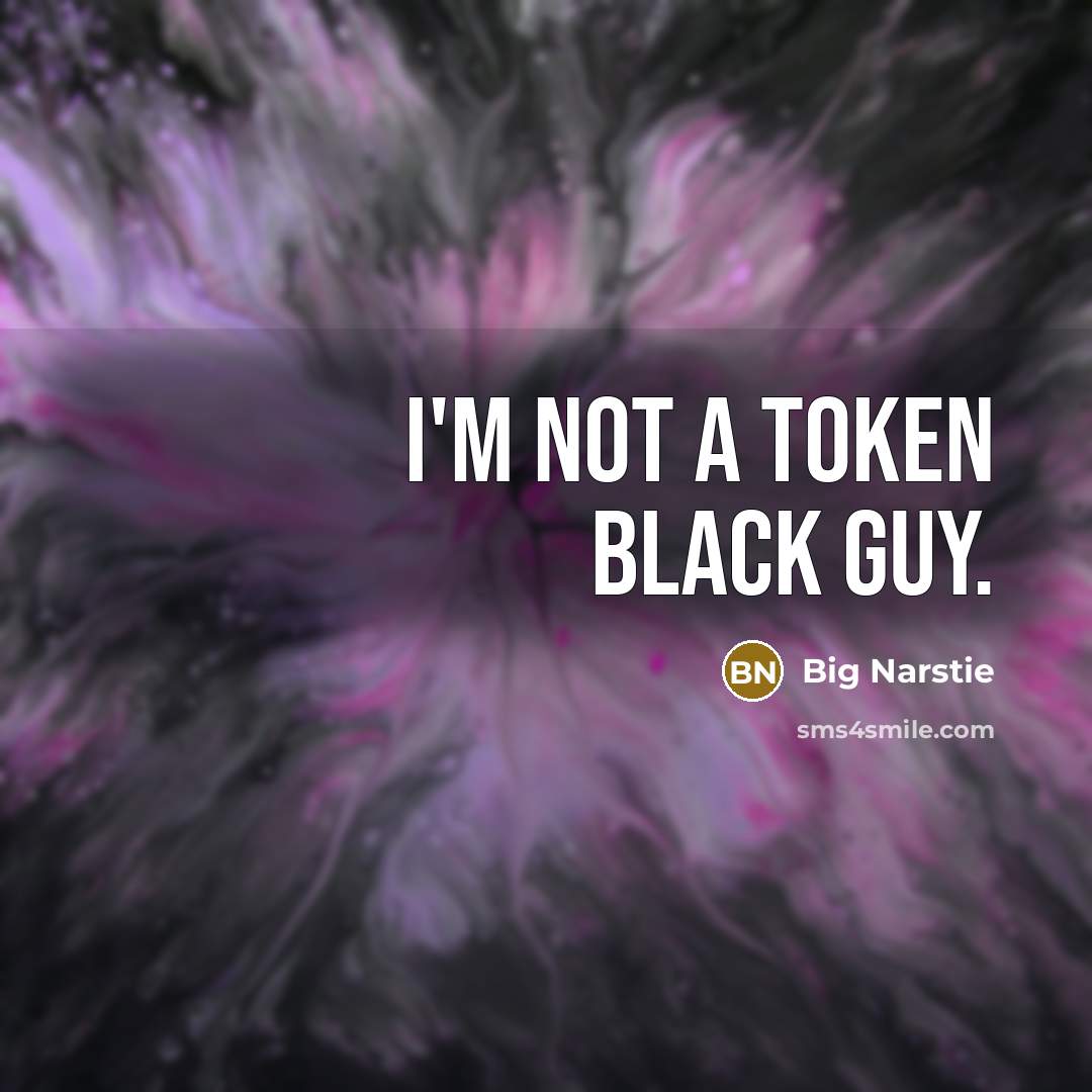 “I'm not a token black guy.” quote by Big Narstie