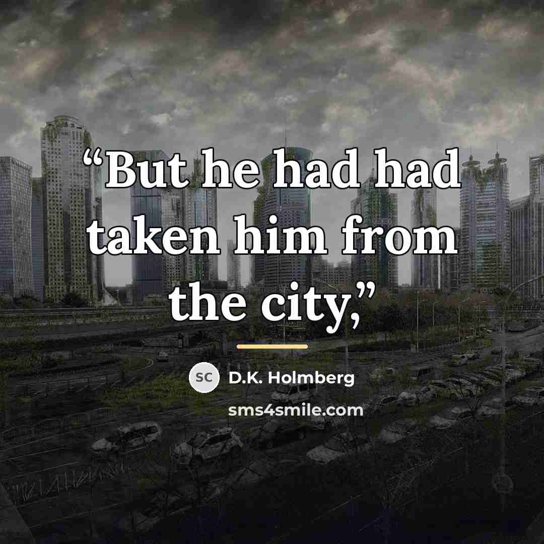 “But he had had taken him from the city,” quote by D.K. Holmberg