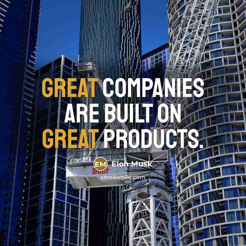 “Great companies are built on great products.” quote by Elon Musk