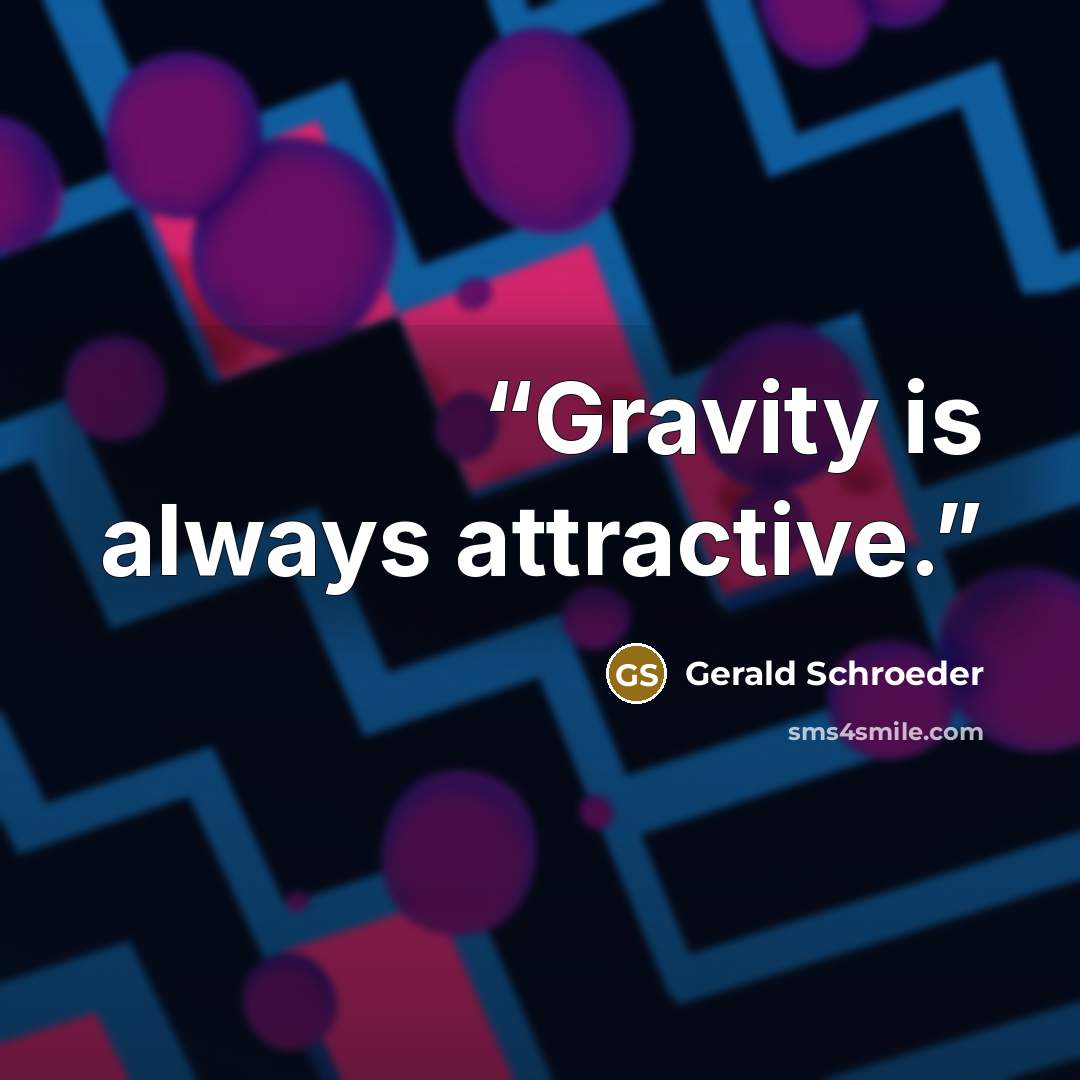 “Gravity is always attractive.” quote by Gerald Schroeder