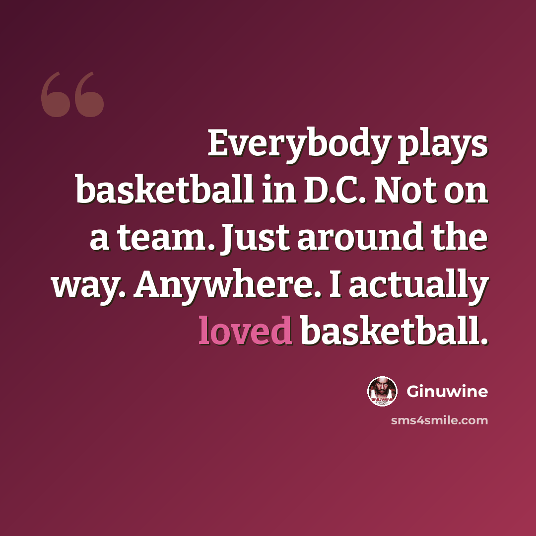 “Everybody plays basketball in D.C. Not on a team. Just around the way. Anywhere. I actually loved basketball.” quote by Ginuwine