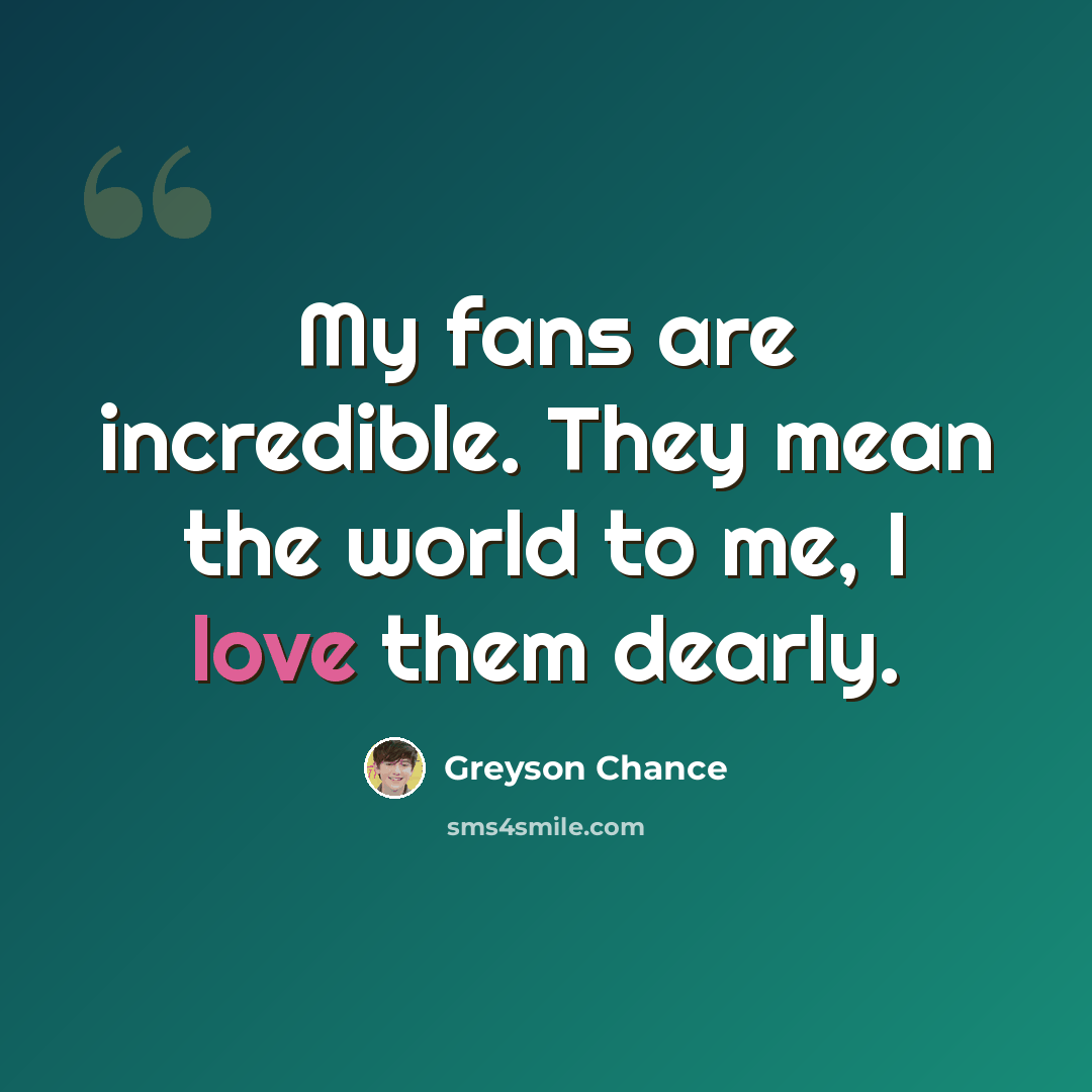 “My fans are incredible. They mean the world to me, I love them dearly.” quote by Greyson Chance