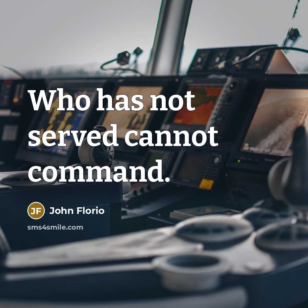 “Who has not served cannot command.” quote by John Florio