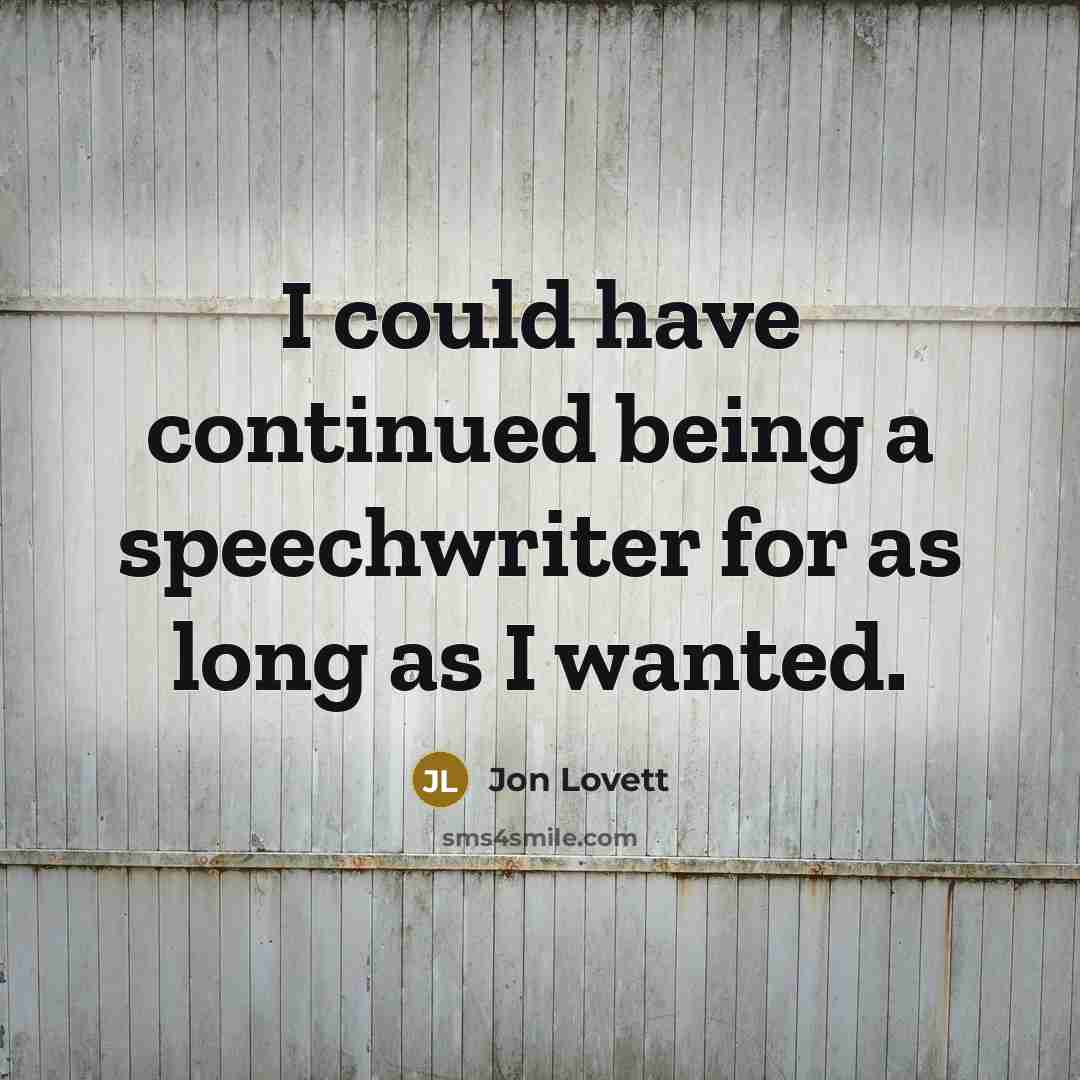 “I could have continued being a speechwriter for as long as I wanted.” quote by Jon Lovett
