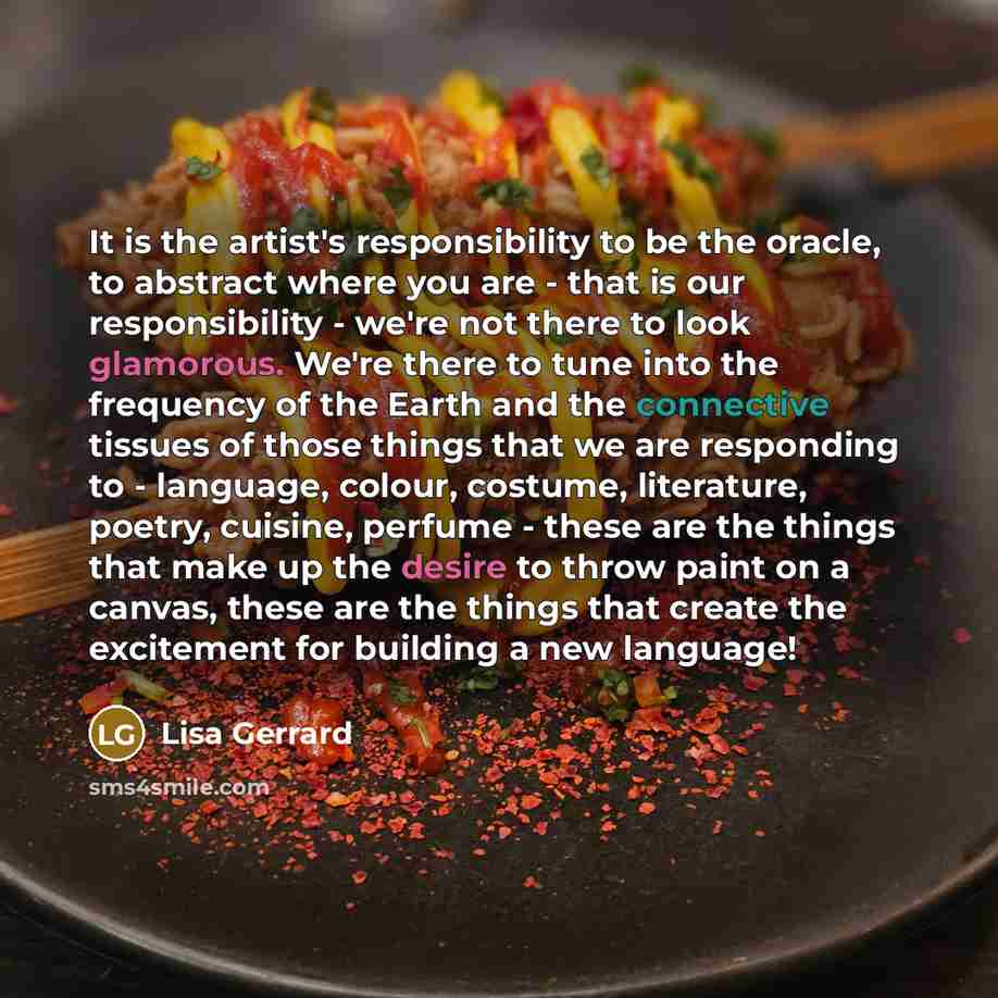 “It is the artist's responsibility to be the oracle, to abstract where you are - that is our responsibility - we're not there to look glamorous. We're there to tune into the frequency of the Earth and the connective tissues of those things that we are responding to - language, colour, costume…” quote by Lisa Gerrard