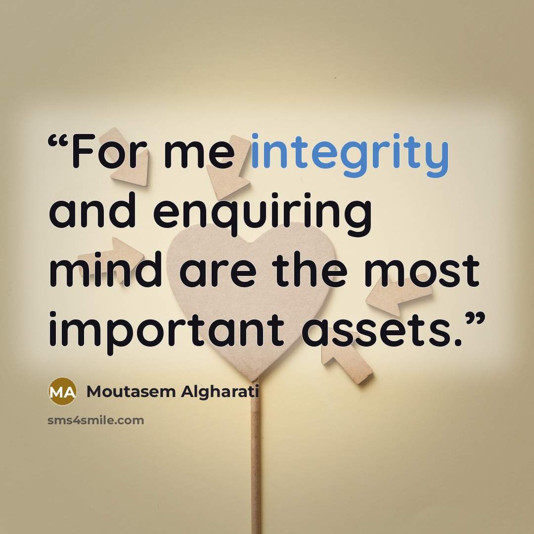 “For me integrity and enquiring mind are the most important assets.” quote by Moutasem Algharati