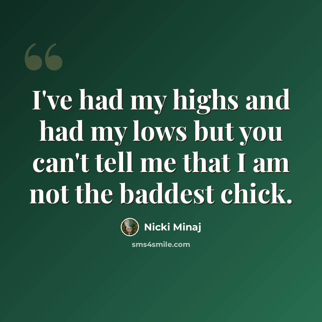 “I've had my highs and had my lows but you can't tell me that I am not the baddest chick.” quote by Nicki Minaj