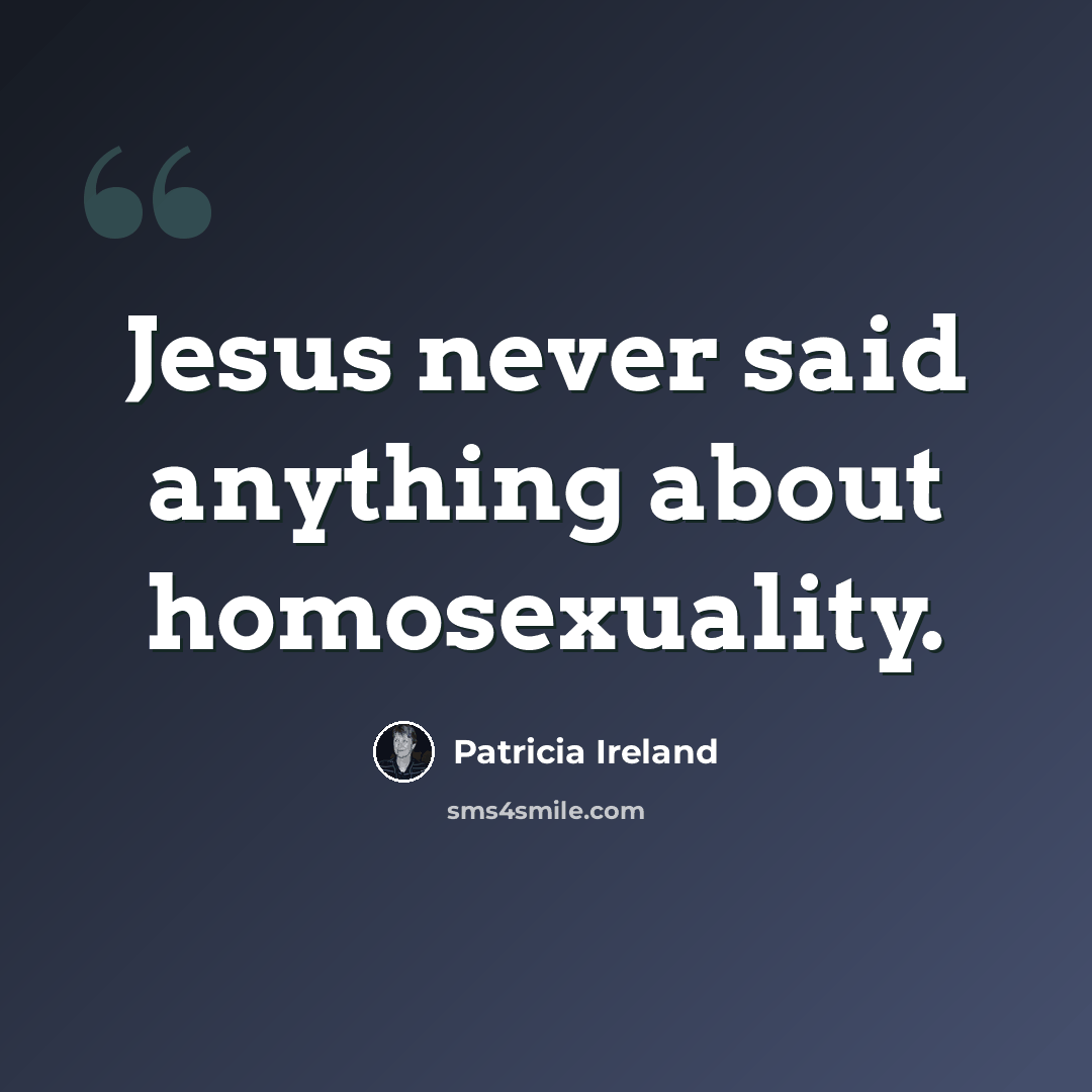 “Jesus never said anything about homosexuality.” quote by Patricia Ireland