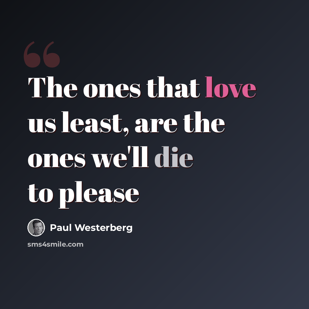 “The ones that love us least, are the ones we'll die to please” quote by Paul Westerberg