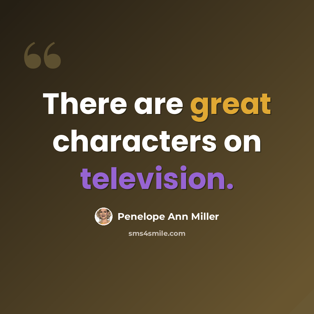 “There are great characters on television.” quote by Penelope Ann Miller
