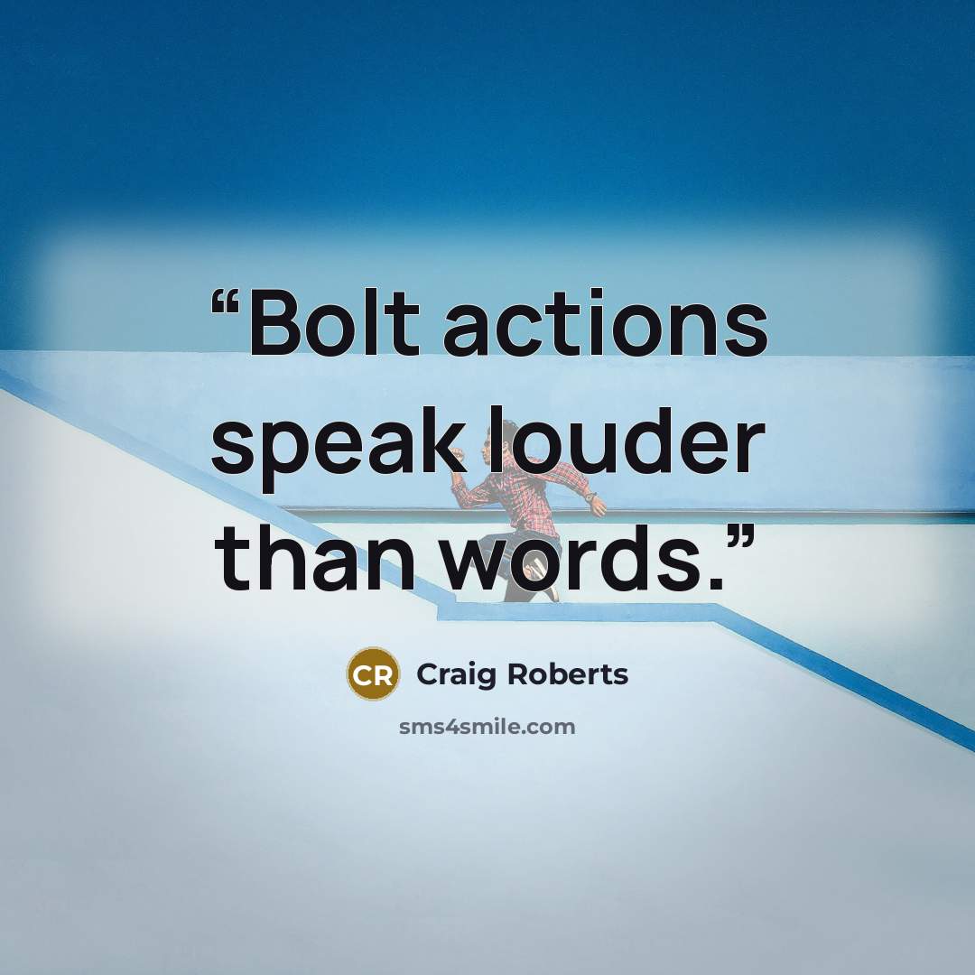 “Bolt actions speak louder than words.” quote by Craig Roberts