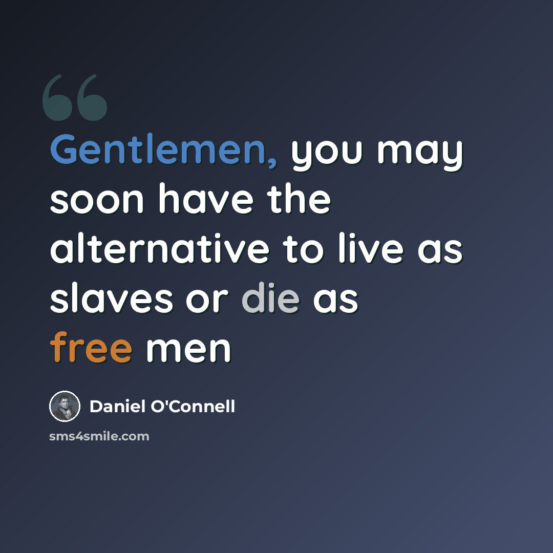 “Gentlemen, you may soon have the alternative to live as slaves or die as free men” quote by Daniel O'Connell