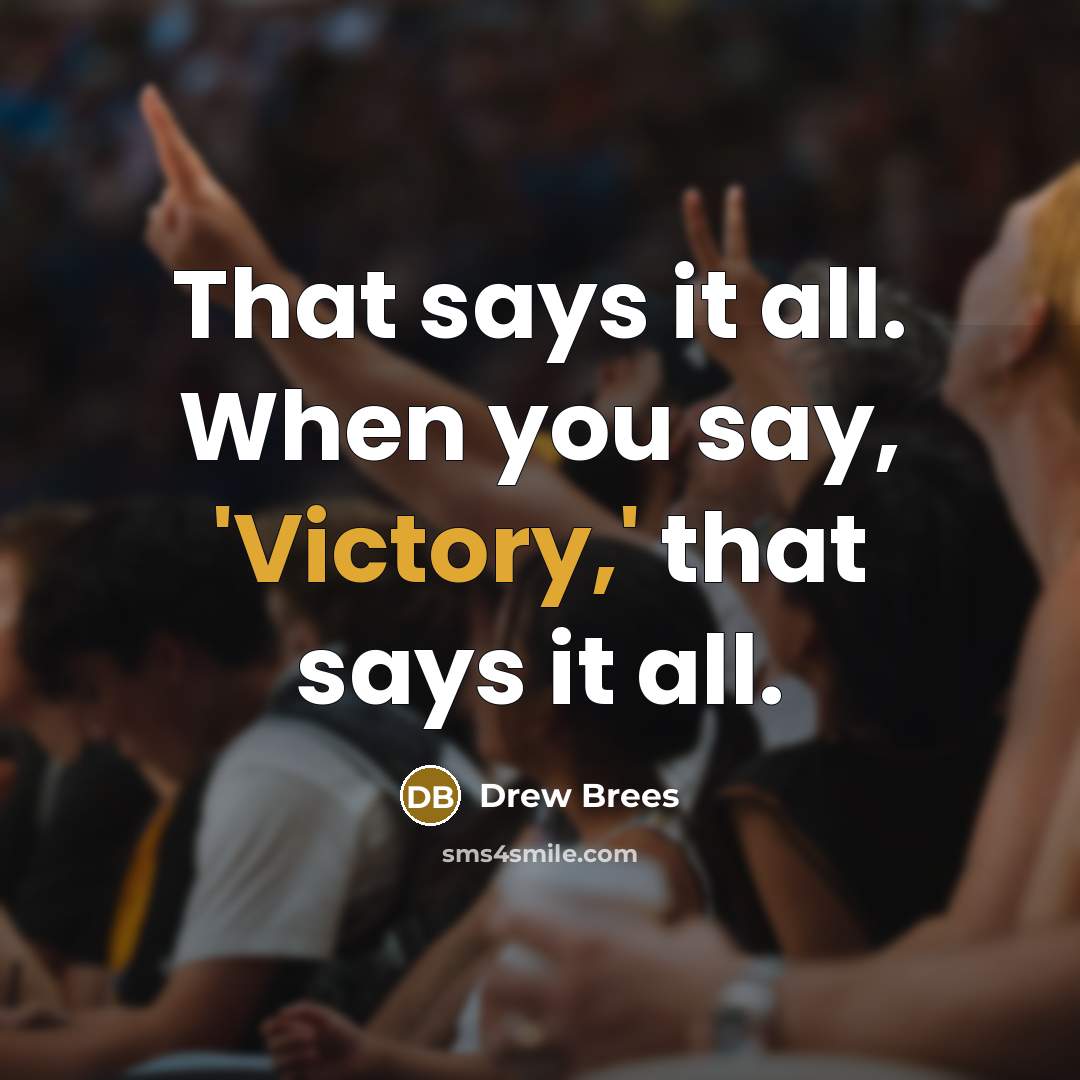 “That says it all. When you say, 'Victory,' that says it all.” quote by Drew Brees