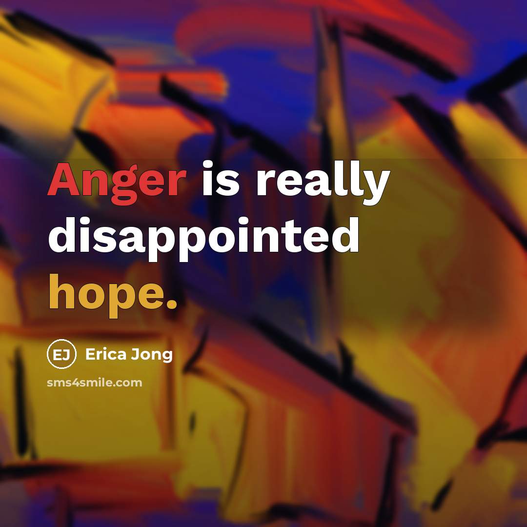 “Anger is really disappointed hope.” quote by Erica Jong