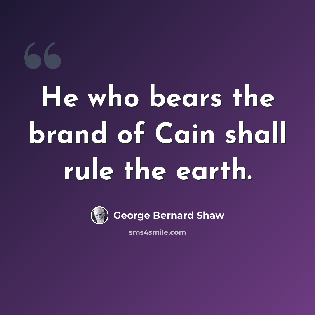 “He who bears the brand of Cain shall rule the earth.” quote by George Bernard Shaw