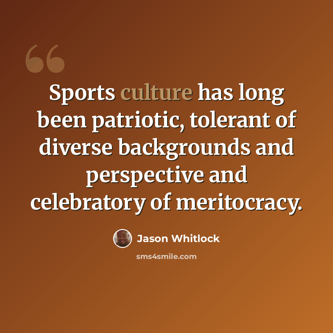 “Sports culture has long been patriotic, tolerant of diverse backgrounds and perspective and celebratory of meritocracy.” quote by Jason Whitlock