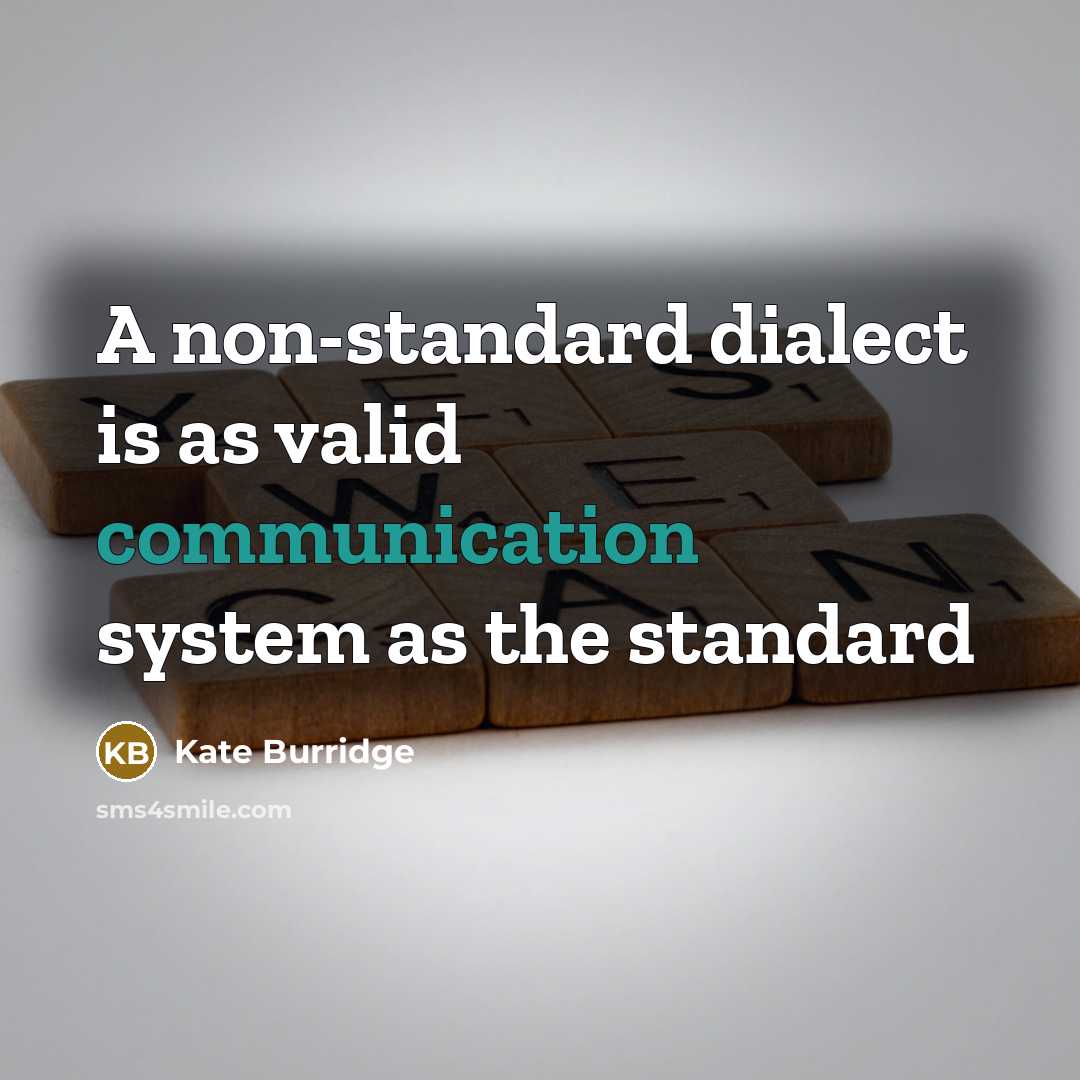 “A non-standard dialect is as valid communication system as the standard” quote by Kate Burridge