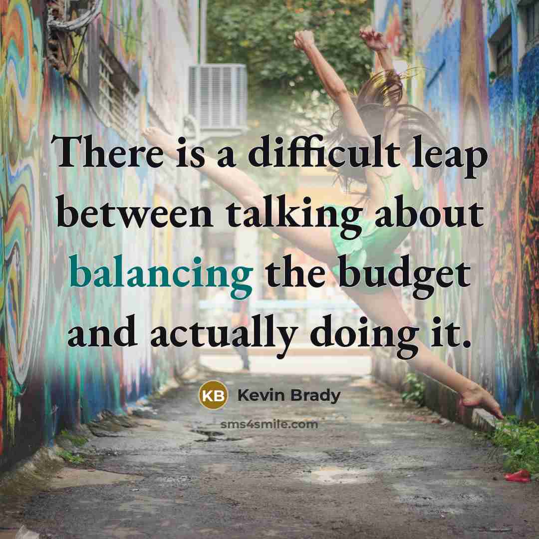“There is a difficult leap between talking about balancing the budget and actually doing it.” quote by Kevin Brady
