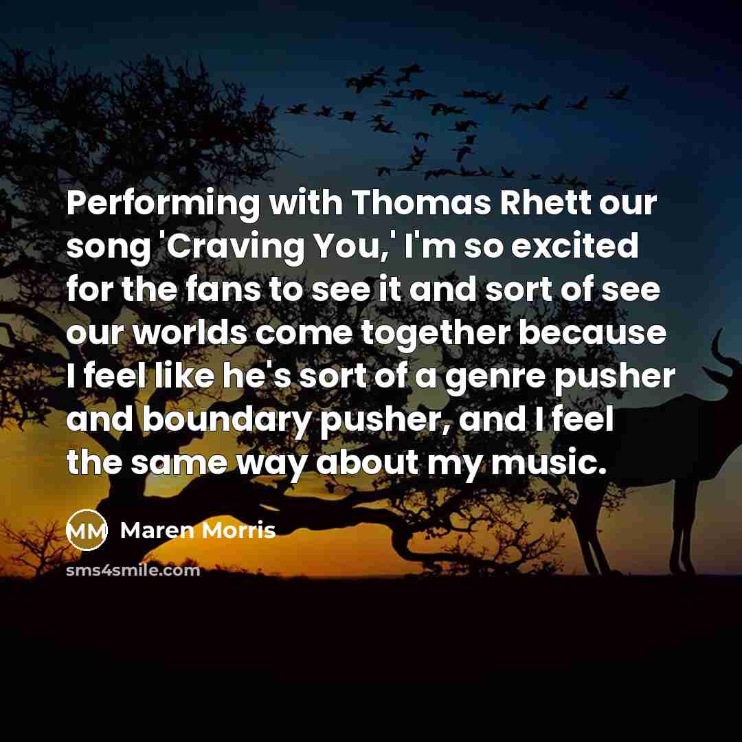 “Performing with Thomas Rhett our song 'Craving You,' I'm so excited for the fans to see it and sort of see our worlds come together because I feel like he's sort of a genre pusher and boundary pusher, and I feel the same way about my music.” quote by Maren Morris