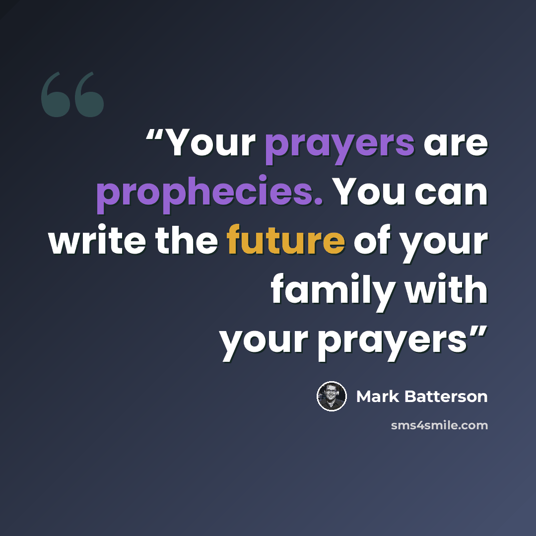 “Your prayers are prophecies. You can write the future of your family with your prayers” quote by Mark Batterson