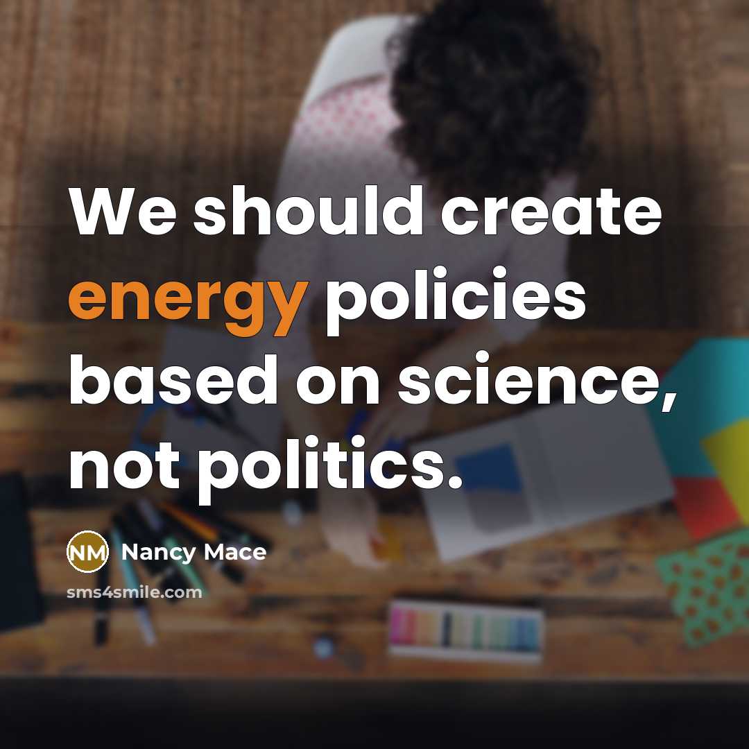 “We should create energy policies based on science, not politics.” quote by Nancy Mace