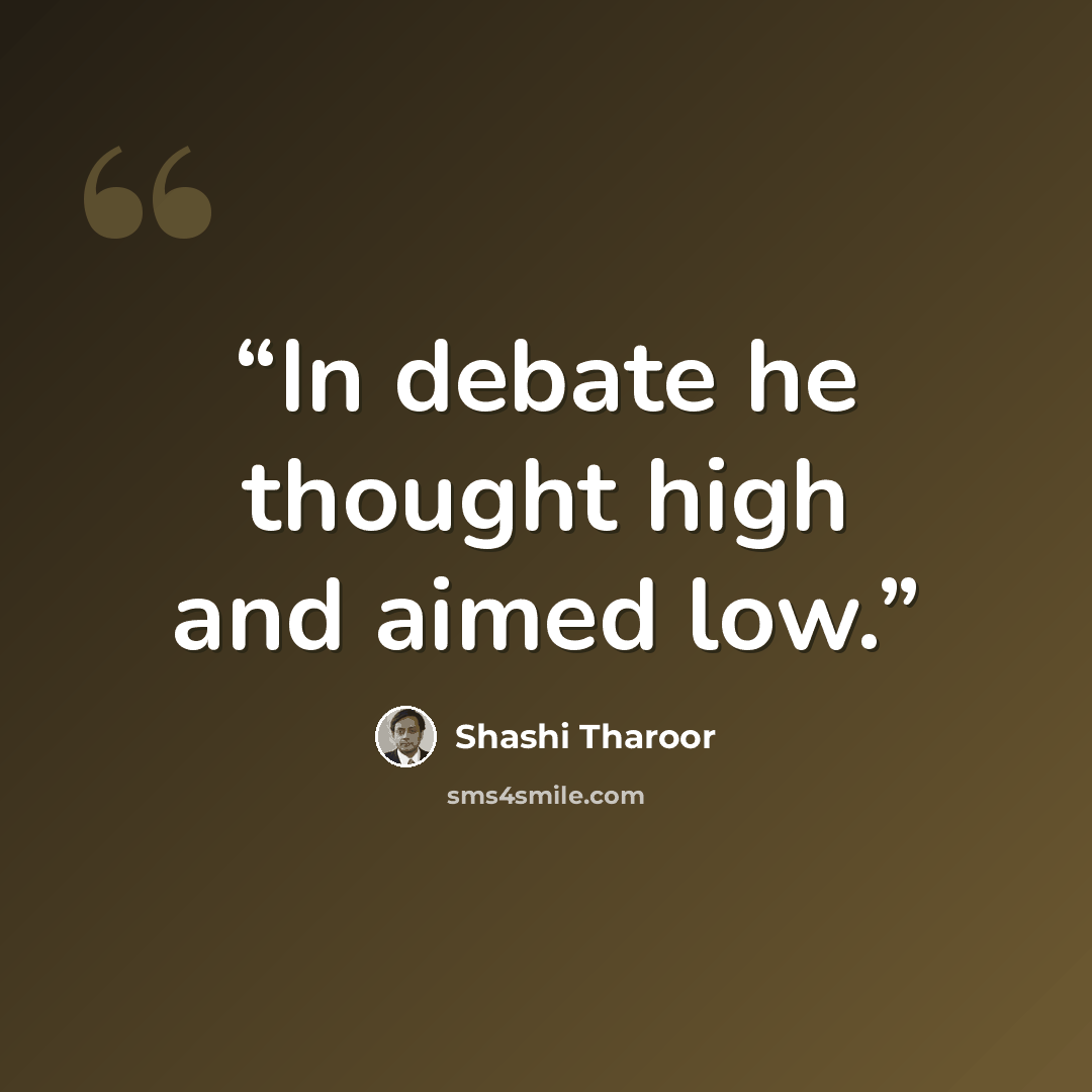 “In debate he thought high and aimed low.” quote by Shashi Tharoor