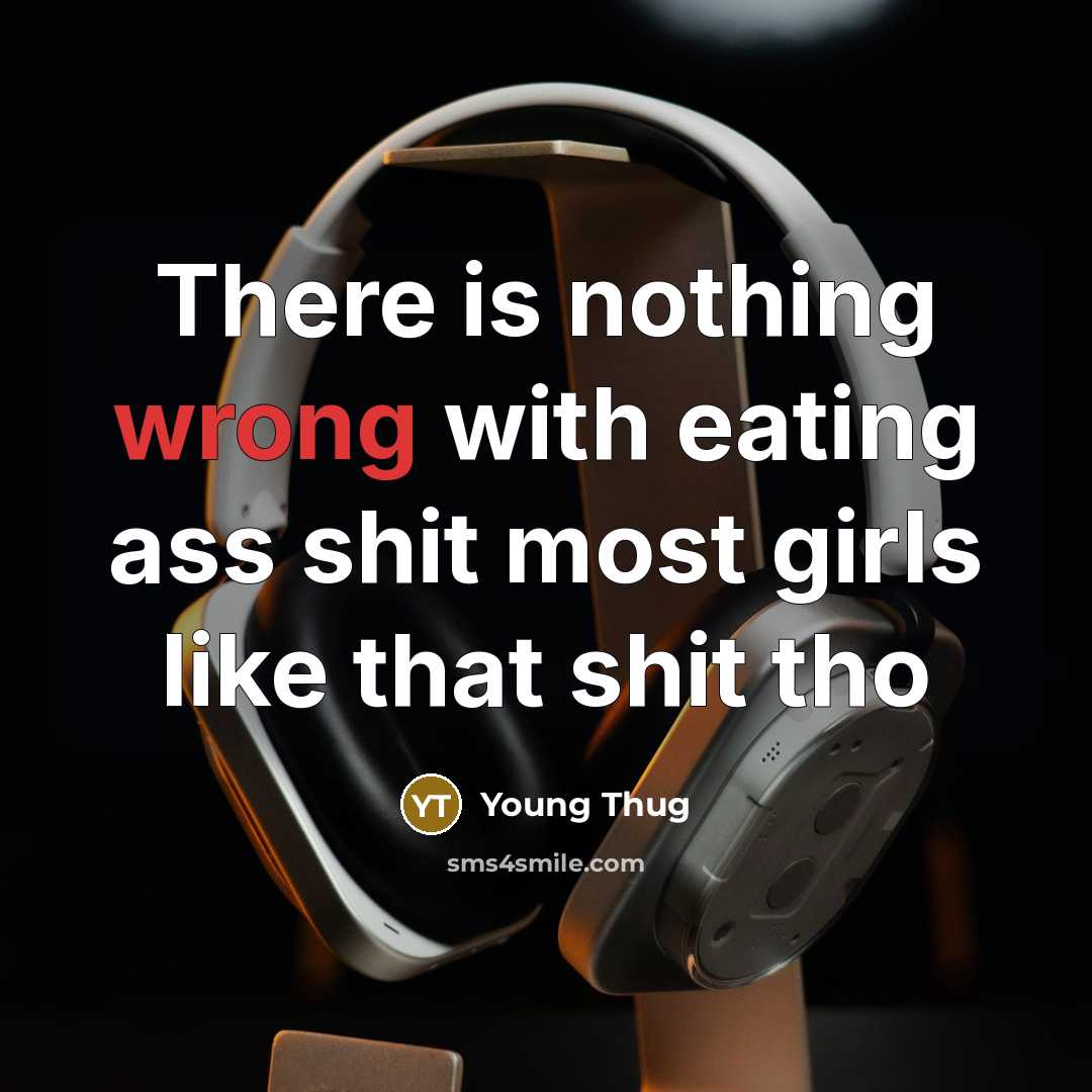 “There is nothing wrong with eating ass shit most girls like that shit tho” quote by Young Thug