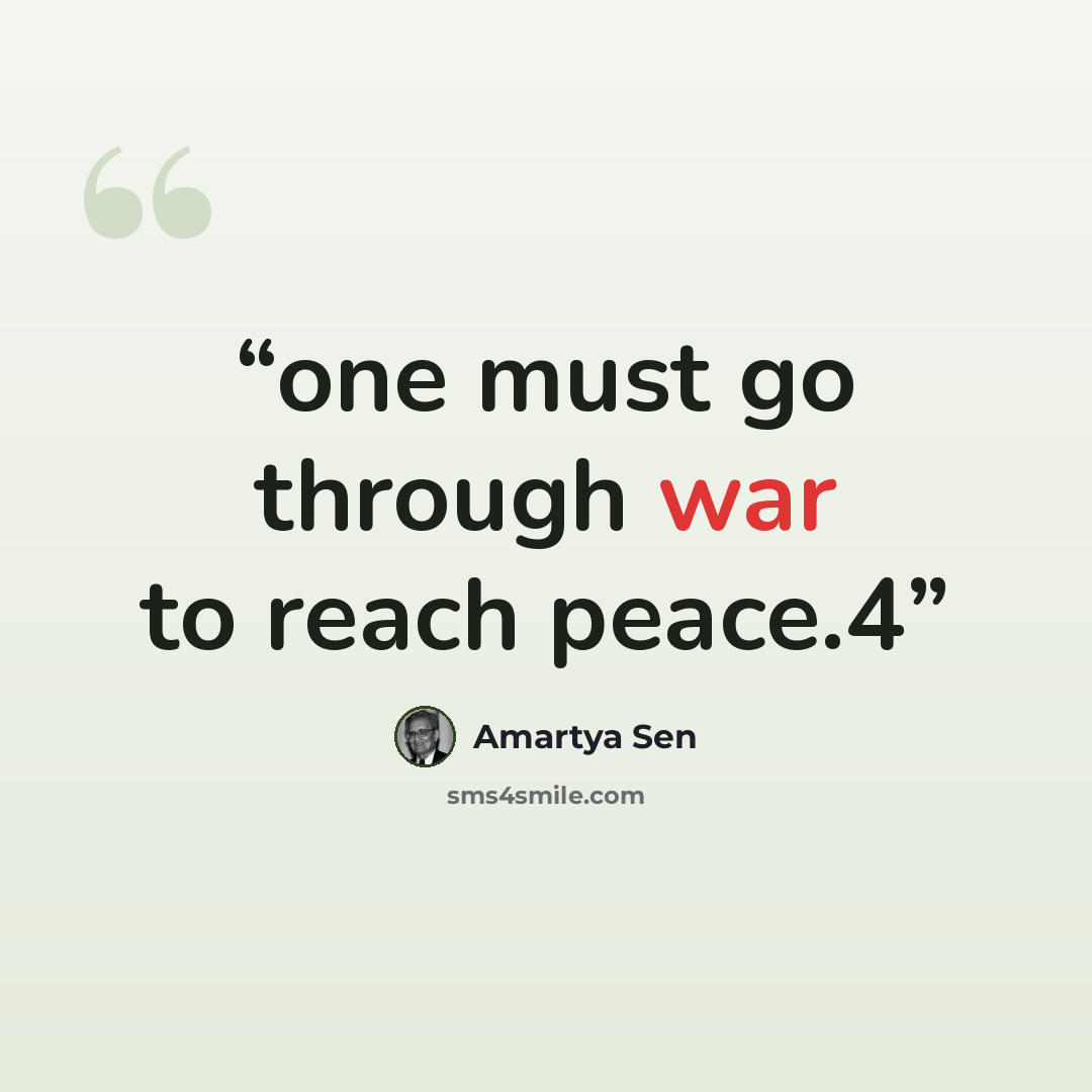 “one must go through war to reach peace.4” quote by Amartya Sen