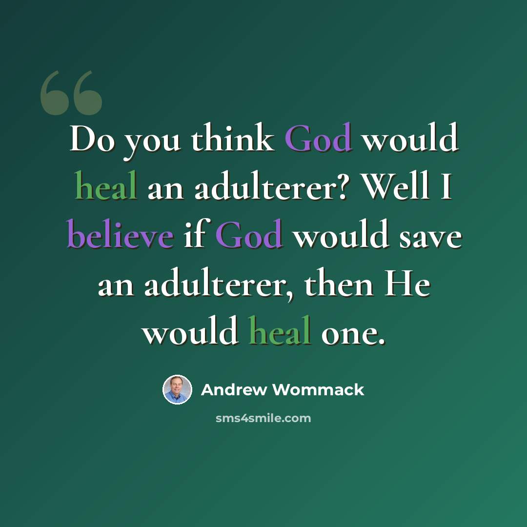 “Do you think God would heal an adulterer? Well I believe if God would save an adulterer, then He would heal one.” quote by Andrew Wommack