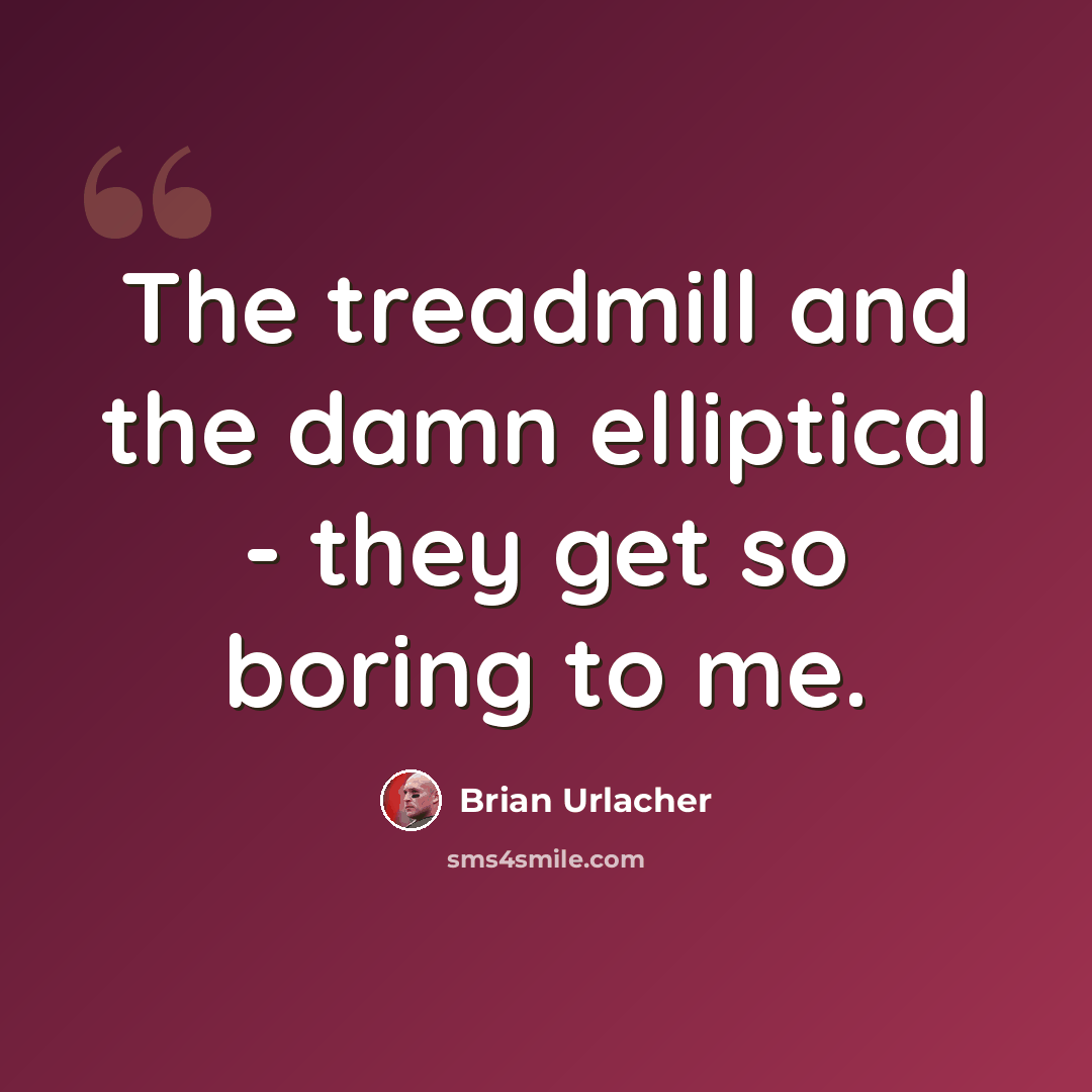 “The treadmill and the damn elliptical - they get so boring to me.” quote by Brian Urlacher