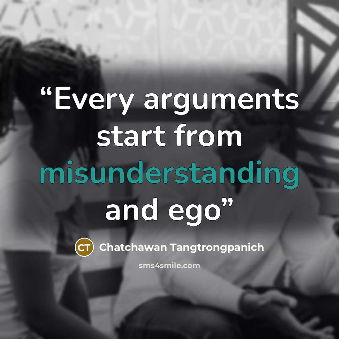 “Every arguments start from misunderstanding and ego” quote by Chatchawan Tangtrongpanich