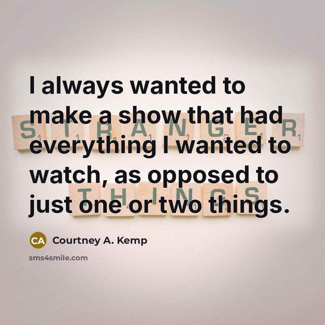 “I always wanted to make a show that had everything I wanted to watch, as opposed to just one or two things.” quote by Courtney A. Kemp