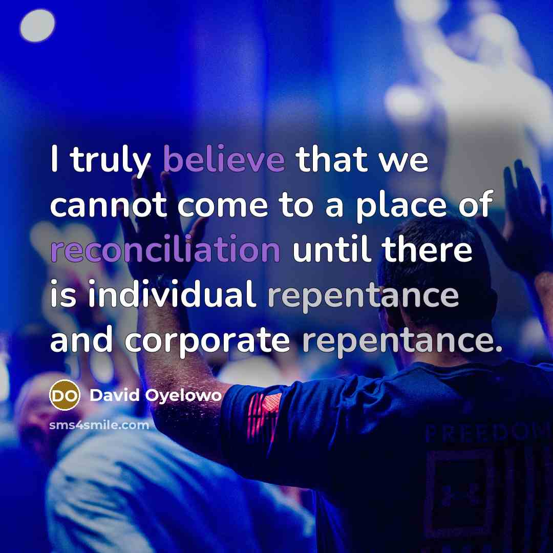 “I truly believe that we cannot come to a place of reconciliation until there is individual repentance and corporate repentance.” quote by David Oyelowo