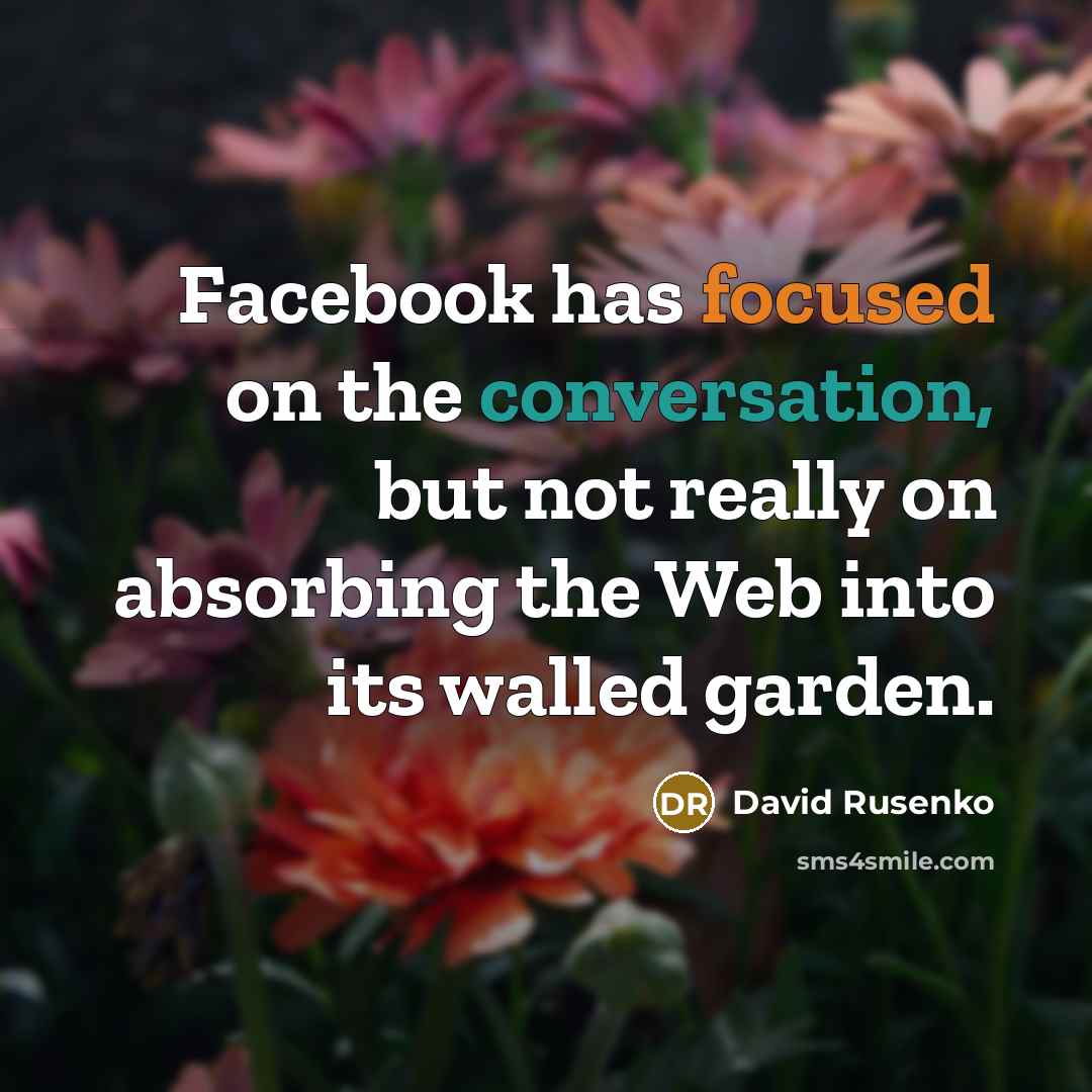 “Facebook has focused on the conversation, but not really on absorbing the Web into its walled garden.” quote by David Rusenko