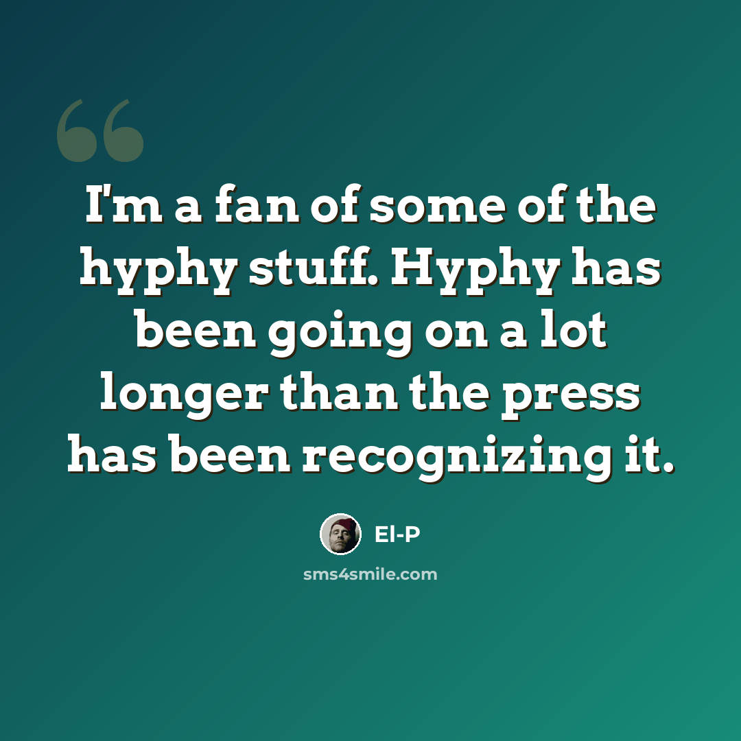 “I'm a fan of some of the hyphy stuff. Hyphy has been going on a lot longer than the press has been recognizing it.” quote by El-P