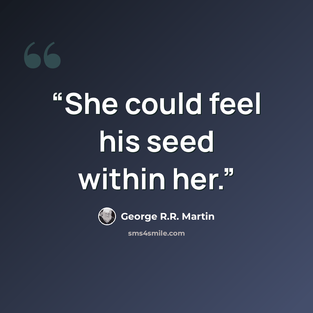 “She could feel his seed within her.” quote by George R.R. Martin