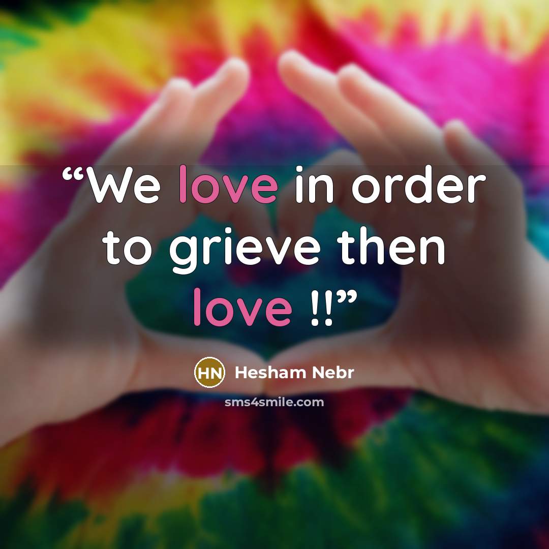“We love in order to grieve then love !!” quote by Hesham Nebr