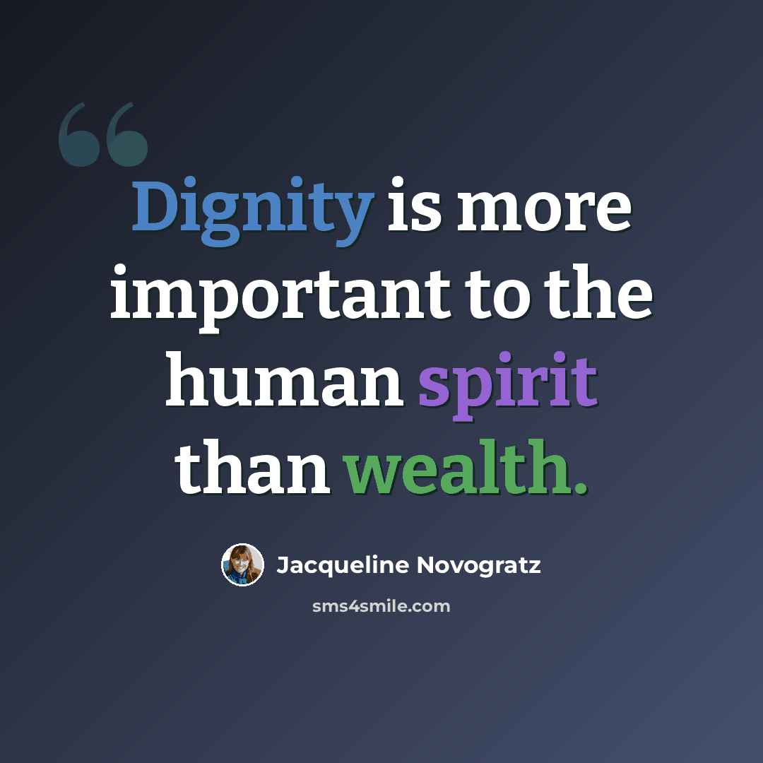“Dignity is more important to the human spirit than wealth.” quote by Jacqueline Novogratz
