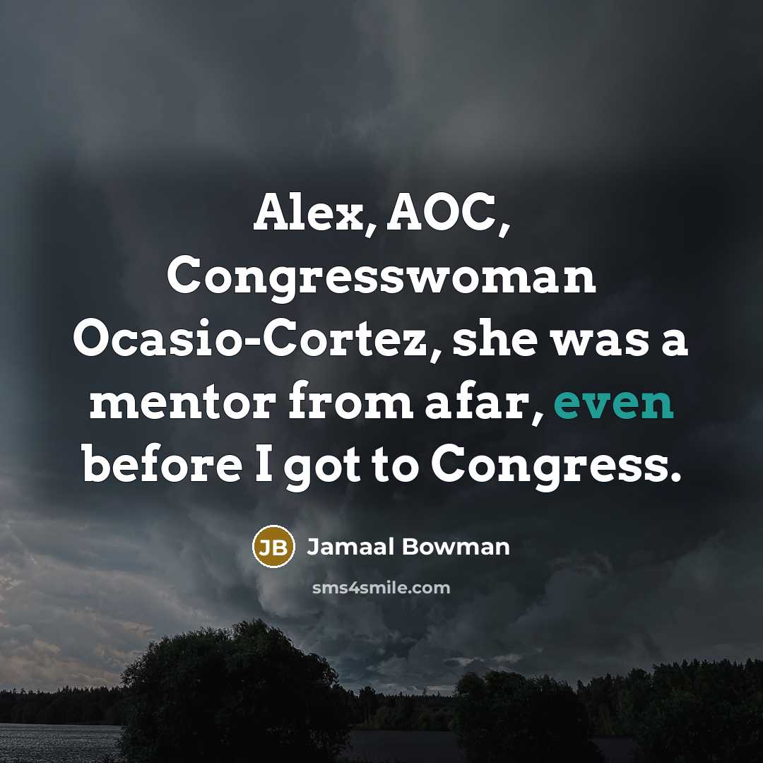 “Alex, AOC, Congresswoman Ocasio-Cortez, she was a mentor from afar, even before I got to Congress.” quote by Jamaal Bowman