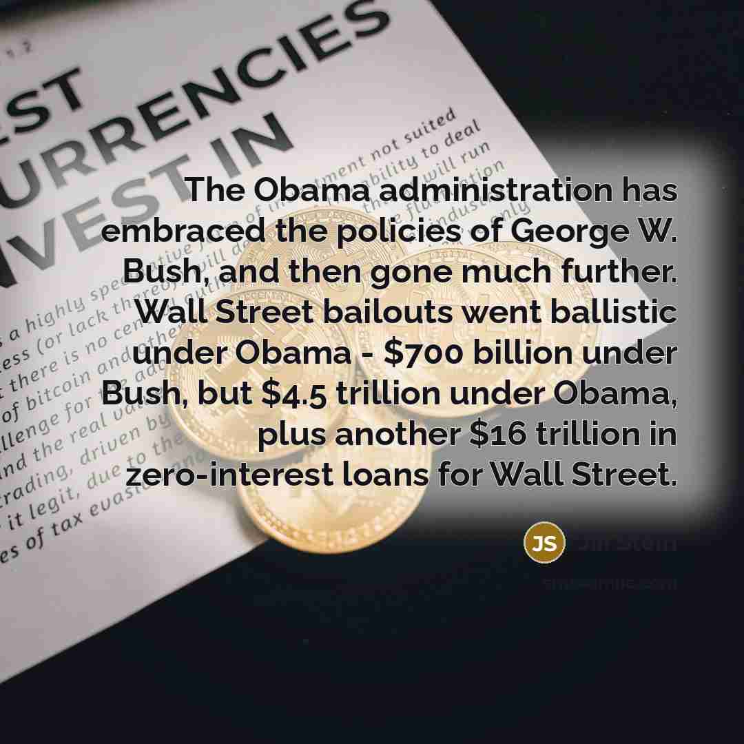 “The Obama administration has embraced the policies of George W. Bush, and then gone much further. Wall Street bailouts went ballistic under Obama - $700 billion under Bush, but $4.5 trillion under Obama, plus another $16 trillion in zero-interest loans for Wall Street.” quote by Jill Stein