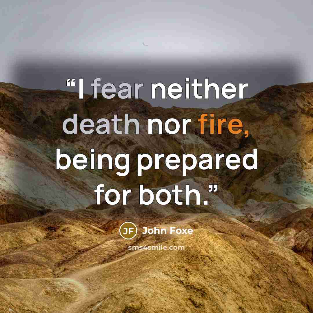 “I fear neither death nor fire, being prepared for both.” quote by John Foxe