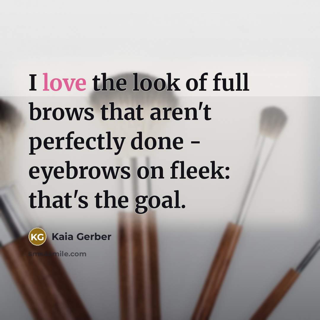“I love the look of full brows that aren't perfectly done - eyebrows on fleek: that's the goal.” quote by Kaia Gerber