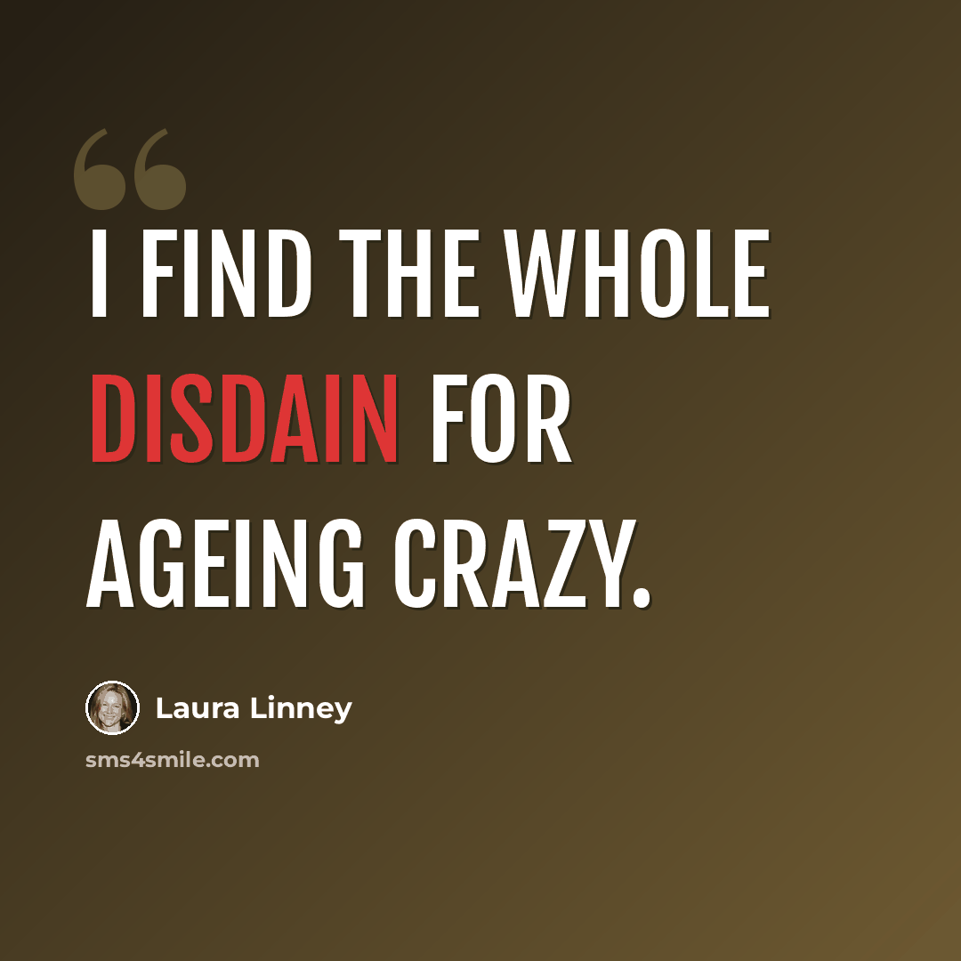 “I find the whole disdain for ageing crazy.” quote by Laura Linney
