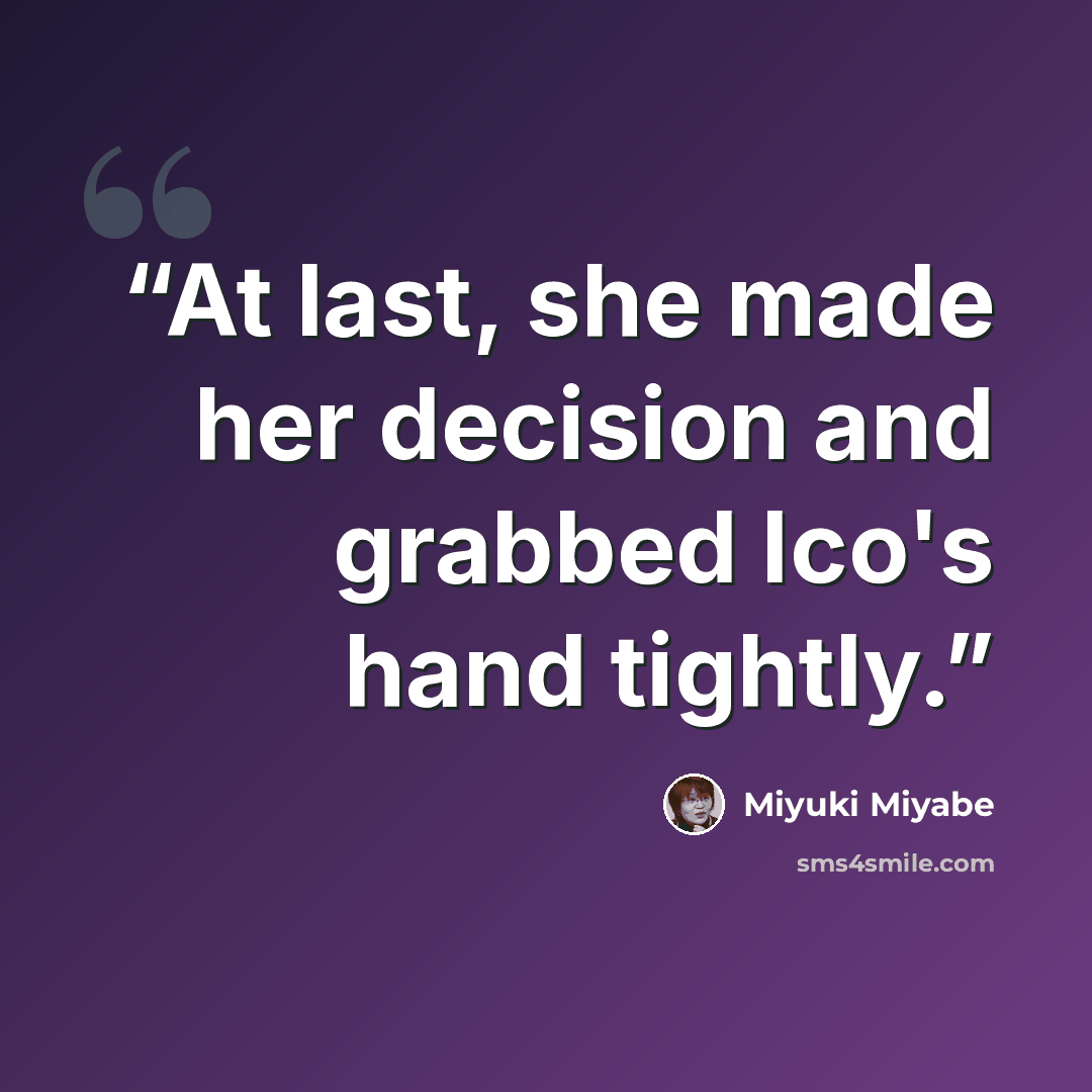 “At last, she made her decision and grabbed Ico's hand tightly.” quote by Miyuki Miyabe
