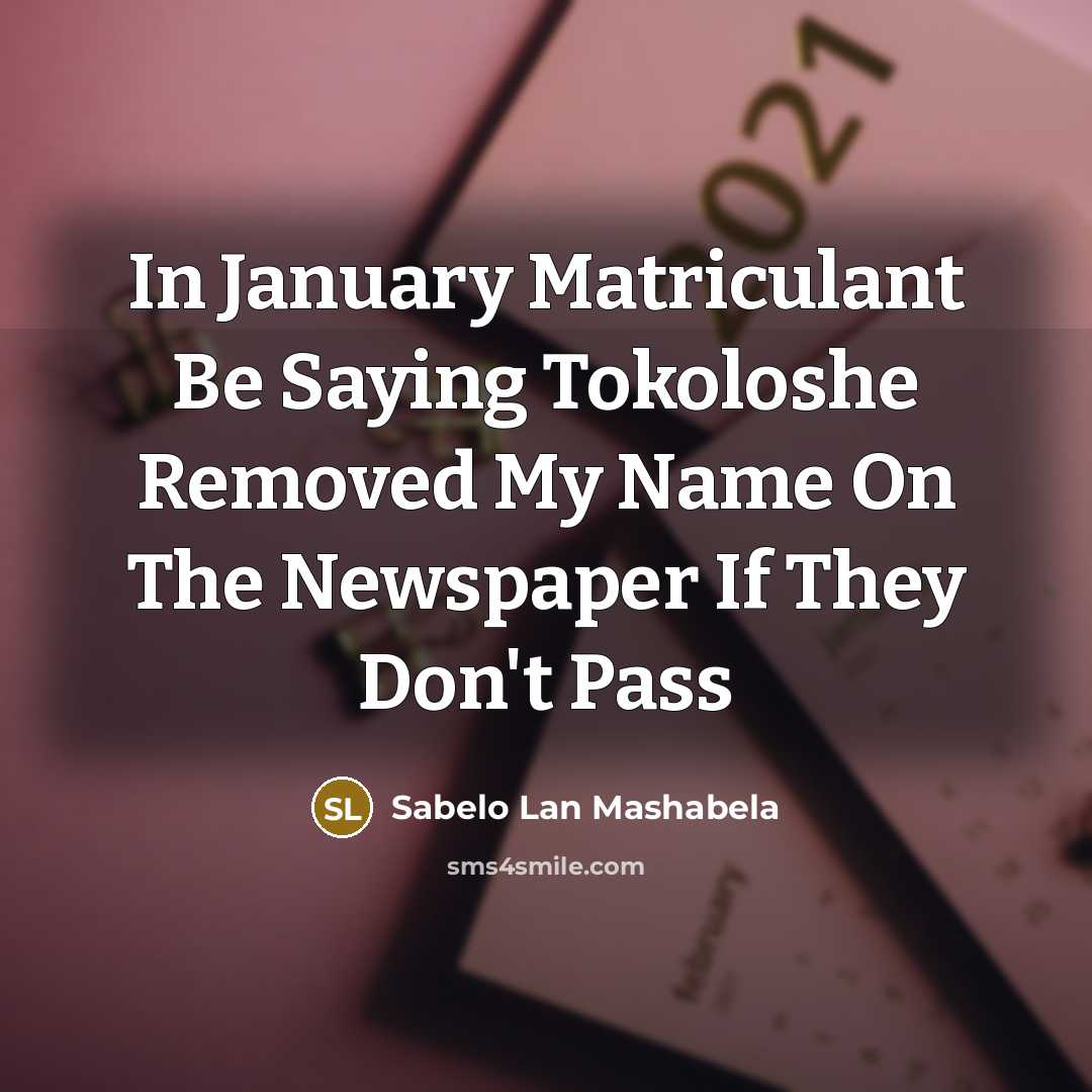 “In January Matriculant Be Saying Tokoloshe Removed My Name On The Newspaper If They Don't Pass” quote by Sabelo Lan Mashabela