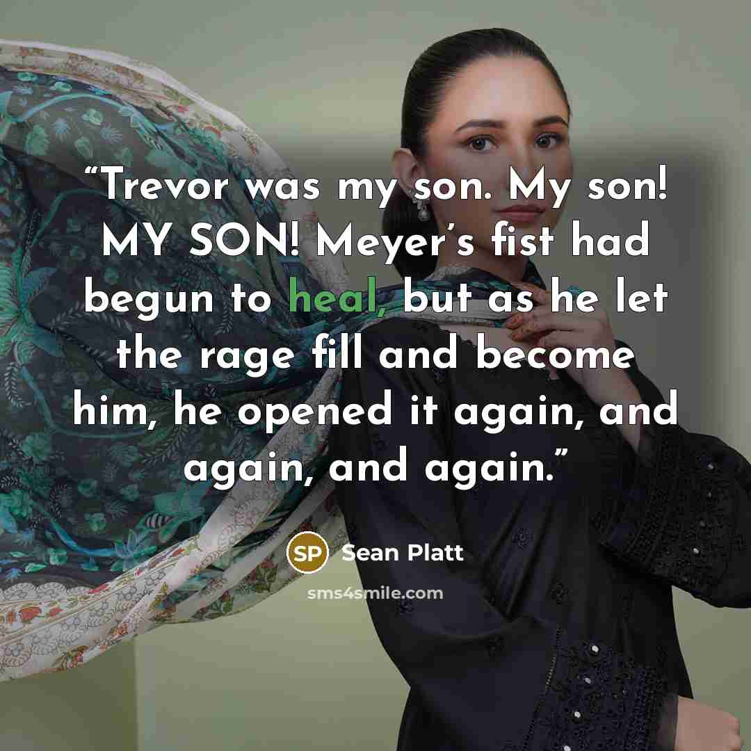 “Trevor was my son. My son! MY SON! Meyer’s fist had begun to heal, but as he let the rage fill and become him, he opened it again, and again, and again.” quote by Sean Platt