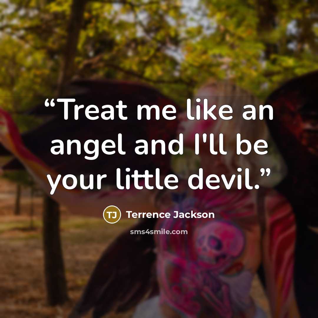“Treat me like an angel and I'll be your little devil.” quote by Terrence Jackson