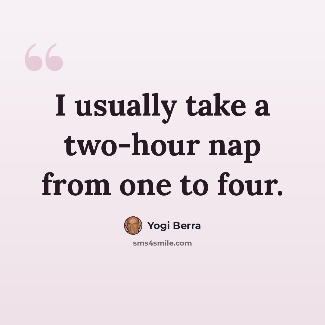 “I usually take a two-hour nap from one to four.” quote by Yogi Berra